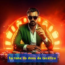 fortuna do dono da localiza